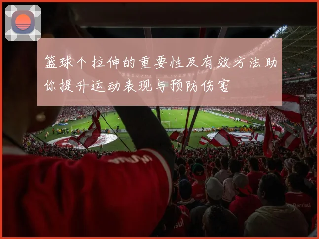 篮球个拉伸的重要性及有效方法助你提升运动表现与预防伤害