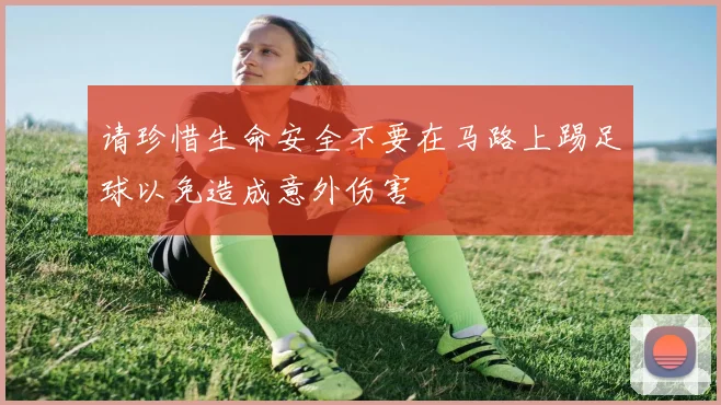 请珍惜生命安全不要在马路上踢足球以免造成意外伤害